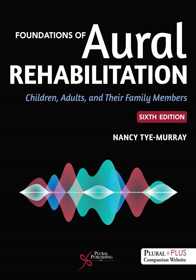 Foundations of Aural Rehabilitation: Children, Adults, and Their Family Members, Sixth Edition